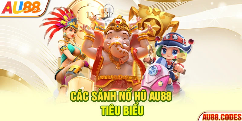 Các sảnh nổ hũ AU88 tiêu biểu