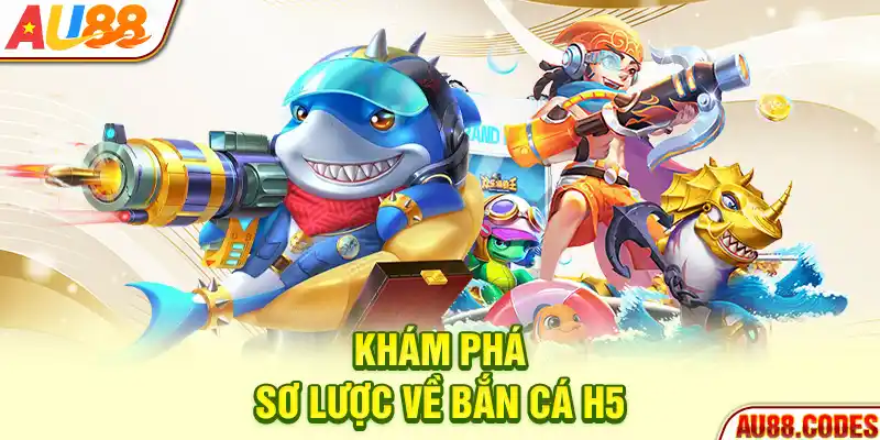 Khám phá sơ lược về bắn cá H5